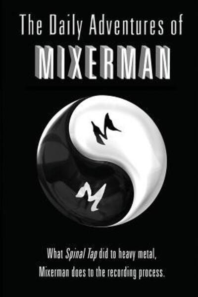 Cover for Mixerman · The Daily Adventures of Mixerman: What Spinal Tap did to heavy metal, Mixerman does to the recording world (Pocketbok) (2018)