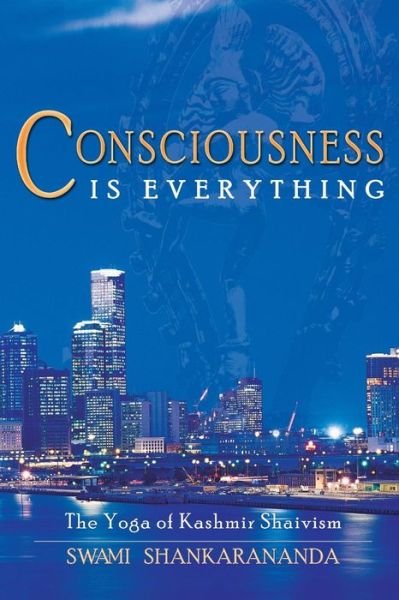 Cover for Swami Shankarananda · Consciousness is Everything: The Yoga of Kashmir Shaivism (Paperback Book) [2nd International edition] (2003)