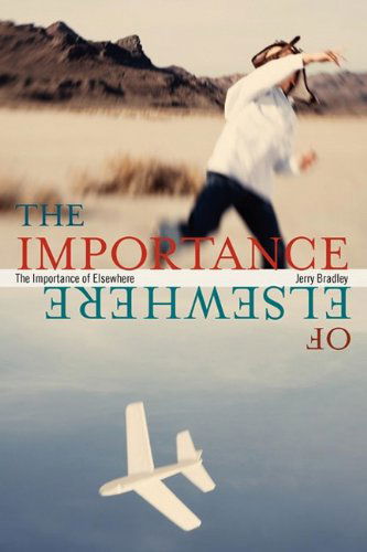 The Importance of Elsewhere - Jerry Bradley - Książki - Ink Brush Press - 9780982440506 - 6 lipca 2009