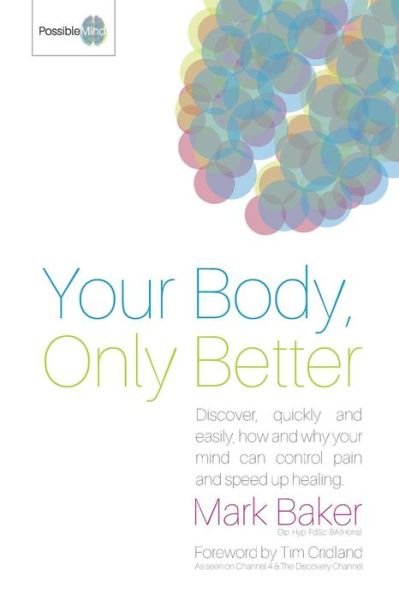 Cover for Mark Baker · Your Body, Only Better: Discover, Quickly and Easily, How and Why Your Mind Can Control Pain and Speed Up Healing (Paperback Bog) (2015)