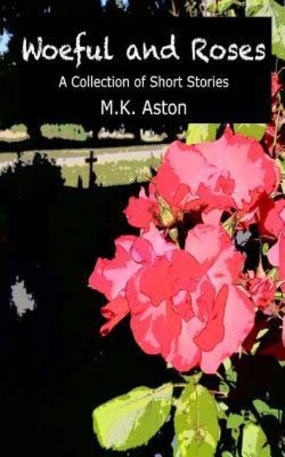 Cover for M K Aston · Woeful and Roses: a Collection of Short Stories (Taschenbuch) (2015)