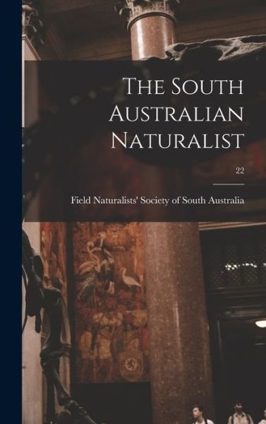 The South Australian Naturalist; 22 - Field Naturalists' Society of South a - Książki - Legare Street Press - 9781013385506 - 9 września 2021