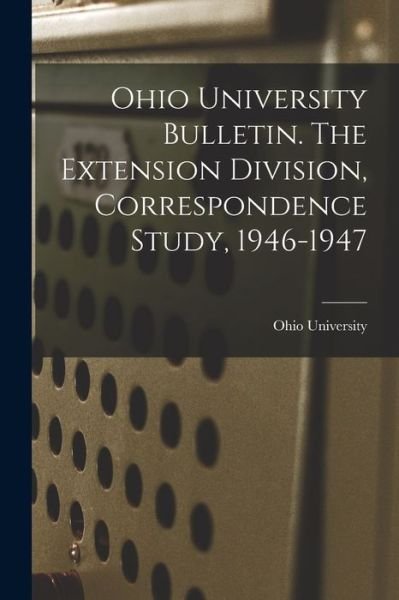 Cover for Ohio State University · Ohio University Bulletin. The Extension Division, Correspondence Study, 1946-1947 (Pocketbok) (2021)