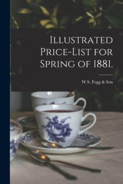 Illustrated Price-list for Spring of 1881. - N y ) W S Fogg & Son (New York - Libros - Legare Street Press - 9781014276506 - 9 de septiembre de 2021