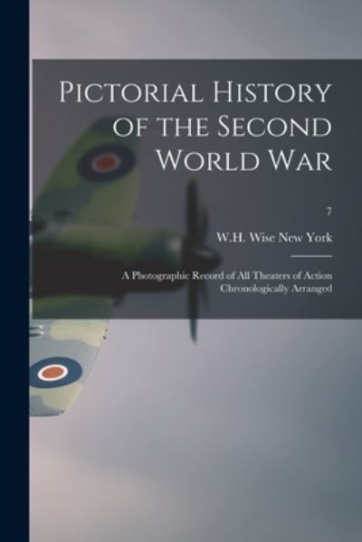 Cover for W H Wise New York · Pictorial History of the Second World War; a Photographic Record of All Theaters of Action Chronologically Arranged; 7 (Taschenbuch) (2021)