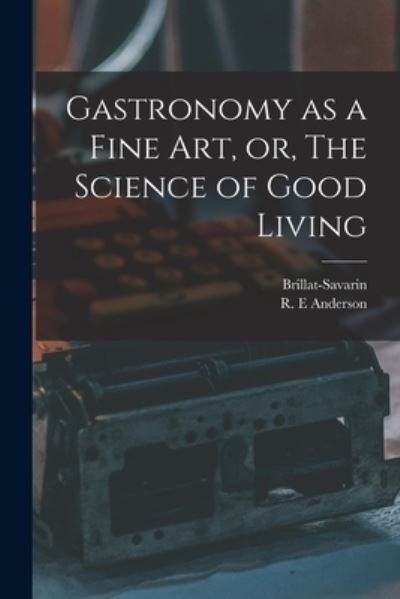 Cover for 1755-1826 Brillat-Savarin · Gastronomy as a Fine Art, or, The Science of Good Living (Paperback Bog) (2021)
