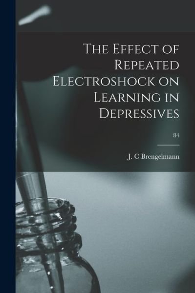 Cover for J C Brengelmann · The Effect of Repeated Electroshock on Learning in Depressives; 84 (Paperback Bog) (2021)