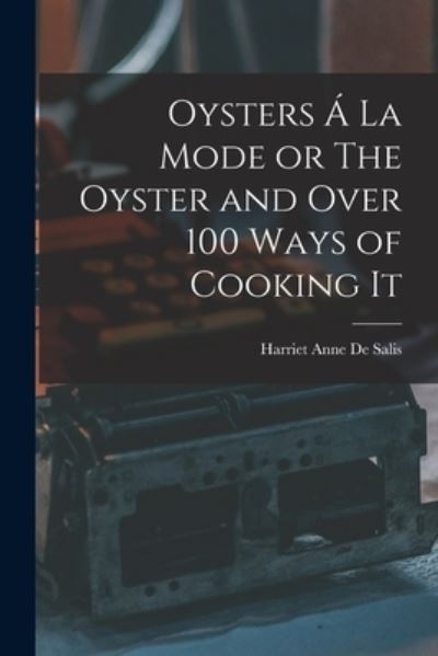 Cover for Harriet Anne De Salis · Oysters Á la Mode or the Oyster and over 100 Ways of Cooking It (Buch) (2022)