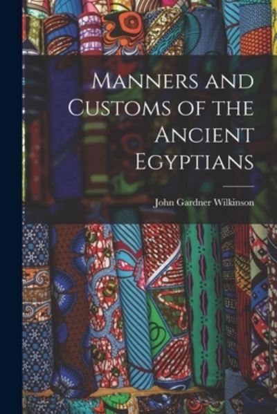 Cover for John Gardner Wilkinson · Manners and Customs of the Ancient Egyptians (Paperback Book) (2022)