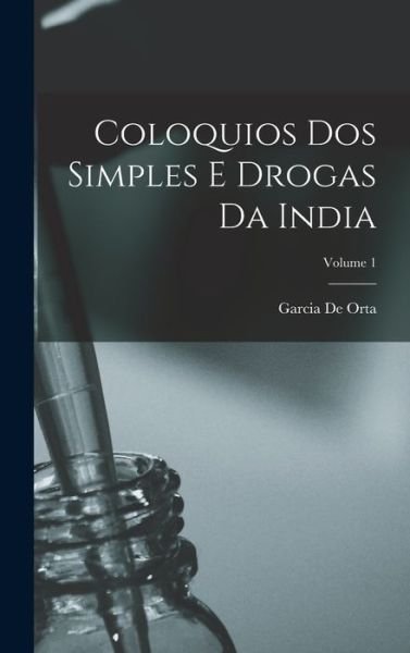 Cover for Garcia De Orta · Coloquios Dos Simples e Drogas Da India; Volume 1 (Book) (2022)