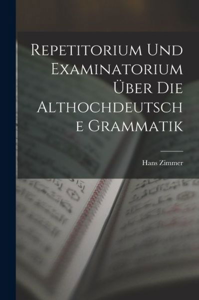 Repetitorium und Examinatorium Über Die Althochdeutsche Grammatik - Hans Zimmer - Libros - Creative Media Partners, LLC - 9781018418506 - 27 de octubre de 2022