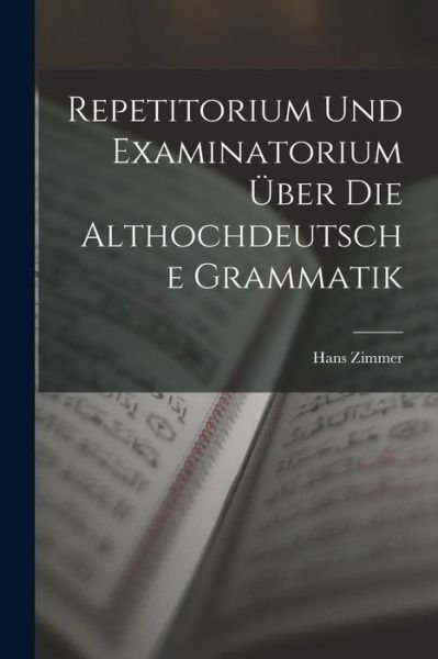 Repetitorium und Examinatorium Über Die Althochdeutsche Grammatik - Hans Zimmer - Bücher - Creative Media Partners, LLC - 9781018418506 - 27. Oktober 2022