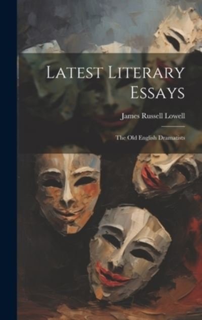 Latest Literary Essays; the Old English Dramatists - James Russell Lowell - Libros - Creative Media Partners, LLC - 9781020707506 - 18 de julio de 2023