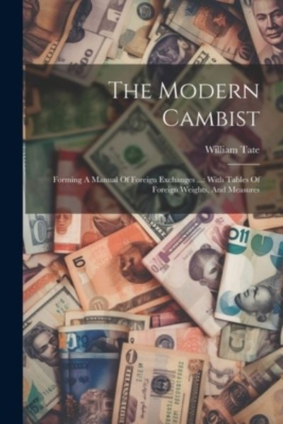 Cover for William Tate · Modern Cambist : Forming a Manual of Foreign Exchanges ... (Book) (2023)