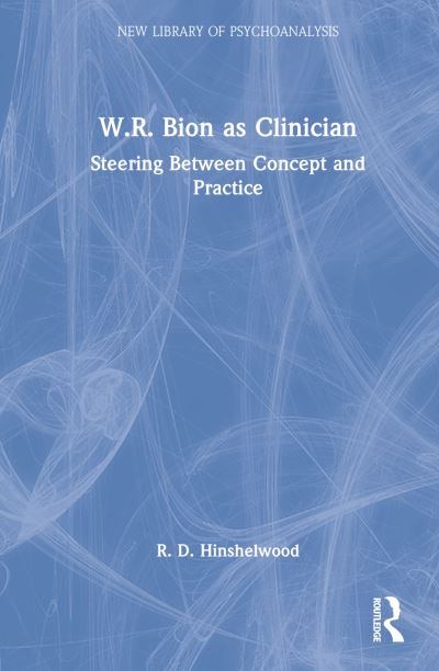 Cover for R. D. Hinshelwood · W.R. Bion as Clinician: Steering Between Concept and Practice - The New Library of Psychoanalysis (Hardcover Book) (2022)