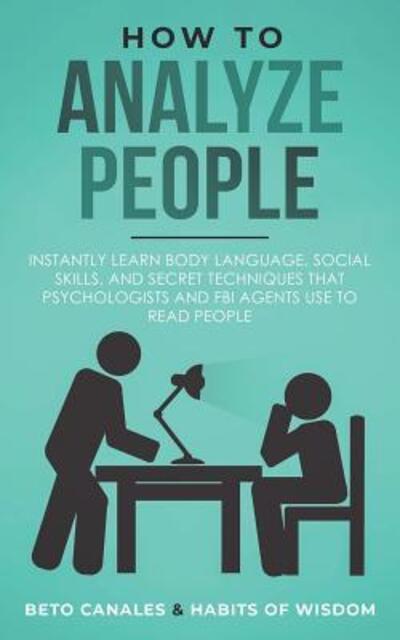 Cover for Beto Canales · How to Analyze People Instantly Learn Body Language, Social Skills, and Secret Techniques that Psychologists and FBI Agents Use to Read People (Paperback Book) (2019)