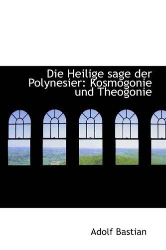 Die Heilige Sage Der Polynesier: Kosmogonie Und Theogonie - Adolf Bastian - Książki - BiblioLife - 9781103701506 - 19 marca 2009