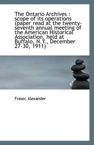 Cover for Fraser Alexander · The Ontario Archives: Scope of Its Operations (Paper Read at the Twenty-seventh Annual Meeting of T (Paperback Book) (2009)