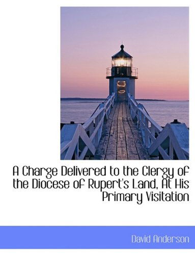 Cover for David Anderson · A Charge Delivered to the Clergy of the Diocese of Rupert's Land, at His Primary Visitation (Paperback Book) (2009)