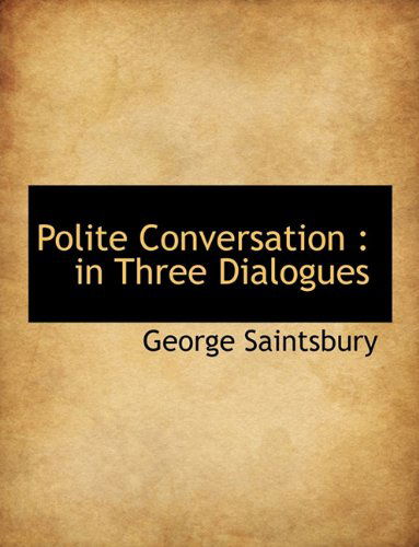 Cover for George Saintsbury · Polite Conversation: in Three Dialogues (Paperback Book) (2011)