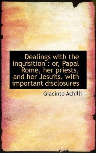 Cover for Giacinto Achilli · Dealings with the Inquisition: Or, Papal Rome, Her Priests, and Her Jesuits, with Important Disclos (Pocketbok) (2009)