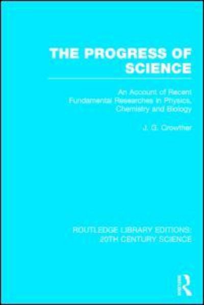 The Progress of Science: An Account of Recent Fundamental Researches in Physics, Chemistry and Biology - Routledge Library Editions: 20th Century Science - J.G. Crowther - Bücher - Taylor & Francis Ltd - 9781138013506 - 7. Mai 2014