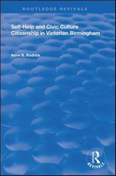 Cover for Anne B. Rodrick · Self-Help and Civic Culture: Citizenship in Victorian Birmingham - Routledge Revivals (Paperback Book) (2020)