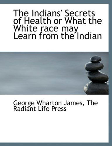 Cover for George Wharton James · The Indians' Secrets of Health or What the White Race May Learn from the Indian (Paperback Book) (2010)