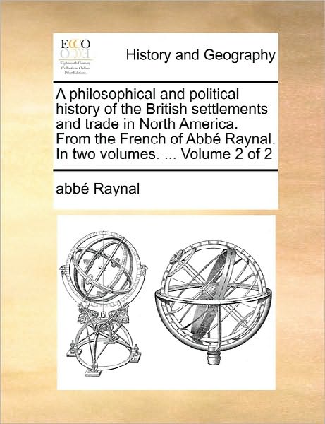 Cover for Raynal · A Philosophical and Political History of the British Settlements and Trade in North America. from the French of Abbe Raynal. in Two Volumes. ... Volume (Paperback Book) (2010)