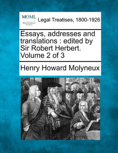 Essays, Addresses and Translations: Edited by Sir Robert Herbert. Volume 2 of 3 - Henry Howard Molyneux - Bøger - Gale, Making of Modern Law - 9781240011506 - 1. december 2010