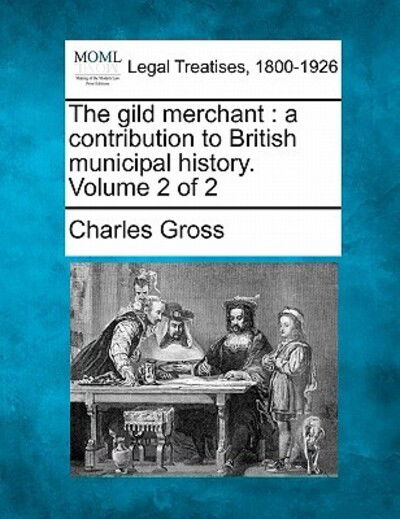 Cover for Charles Gross · The Gild Merchant: a Contribution to British Municipal History. Volume 2 of 2 (Taschenbuch) (2010)