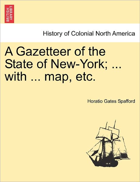 A Gazetteer of the State of New-york; ... with ... Map, Etc. - Horatio Gates Spafford - Books - British Library, Historical Print Editio - 9781240909506 - January 10, 2011