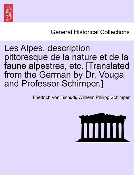 Cover for Friedrich Von Tschudi · Les Alpes, Description Pittoresque de la Nature Et de la Faune Alpestres, Etc. [translated from the German by Dr. Vouga and Professor Schimper.] (Paperback Book) (2011)