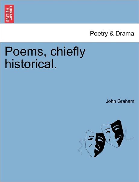 Poems, Chiefly Historical. - John Graham - Books - British Library, Historical Print Editio - 9781241535506 - March 1, 2011