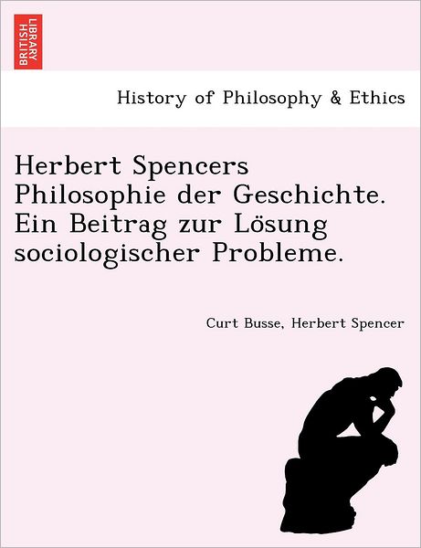 Cover for Curt Busse · Herbert Spencers Philosophie Der Geschichte. Ein Beitrag Zur Lo Sung Sociologischer Probleme. (Paperback Book) (2011)