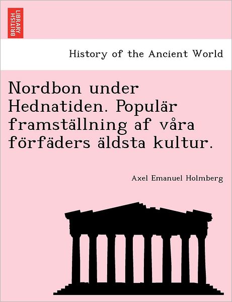 Cover for Axel Emanuel Holmberg · Nordbon Under Hednatiden. Popula R Framsta Llning AF Va Ra Fo Rfa Ders a Ldsta Kultur. (Paperback Book) (2012)