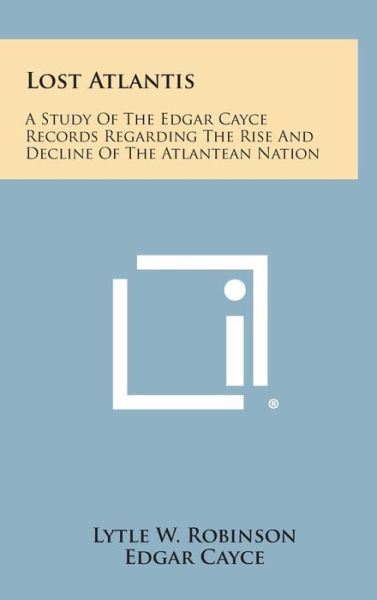 Cover for Lytle W Robinson · Lost Atlantis: a Study of the Edgar Cayce Records Regarding the Rise and Decline of the Atlantean Nation (Gebundenes Buch) (2013)