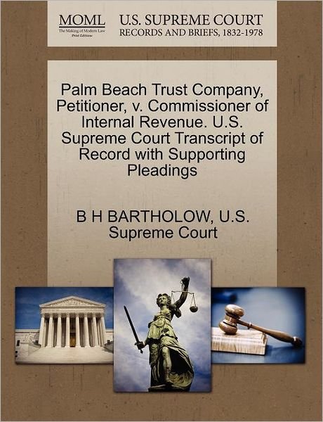 Palm Beach Trust Company, Petitioner, V. Commissioner of Internal Revenue. U.s. Supreme Court Transcript of Record with Supporting Pleadings - B H Bartholow - Libros - Gale Ecco, U.S. Supreme Court Records - 9781270373506 - 28 de octubre de 2011