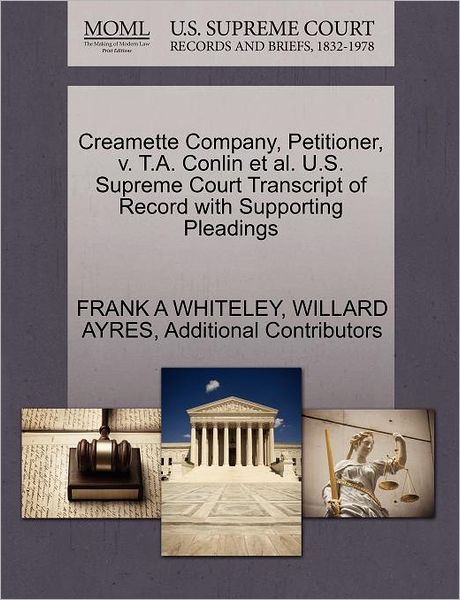 Cover for Frank a Whiteley · Creamette Company, Petitioner, V. T.a. Conlin et Al. U.s. Supreme Court Transcript of Record with Supporting Pleadings (Paperback Book) (2011)