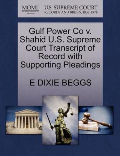 Cover for E Dixie Beggs · Gulf Power Co V. Shahid U.s. Supreme Court Transcript of Record with Supporting Pleadings (Paperback Book) (2011)