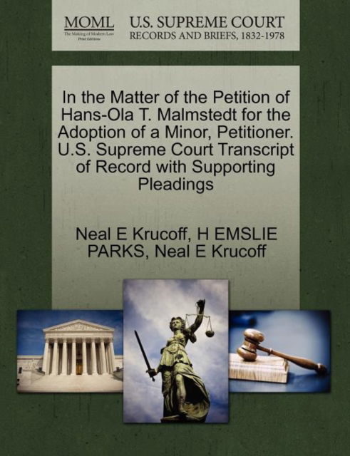 Cover for Neal E Krucoff · In the Matter of the Petition of Hans-ola T. Malmstedt for the Adoption of a Minor, Petitioner. U.s. Supreme Court Transcript of Record with Supportin (Paperback Book) (2011)