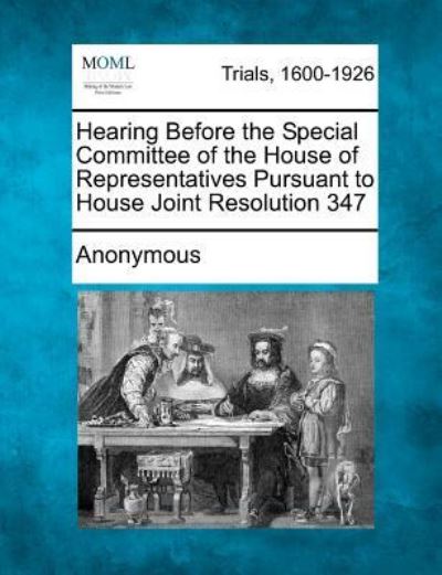 Anonymous · Hearing Before the Special Committee of the House of Representatives Pursuant to House Joint Resolution 347 (Paperback Book) (2012)