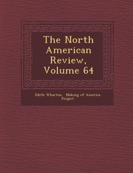 The North American Review, Volume 64 - Edith Wharton - Books - Saraswati Press - 9781288136506 - October 1, 2012