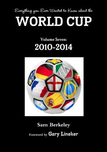 Cover for Sam Berkeley · Everything You Ever Wanted to Know About the World Cup Volume Seven: 2010-2014 (Paperback Book) (2014)