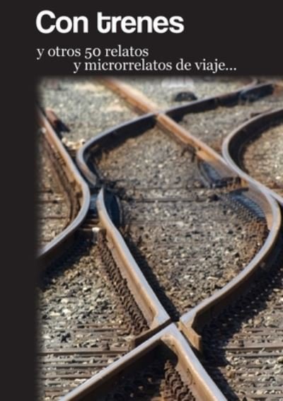 Cover for Varios Autores · Con Trenes y Otros 50 Relatos y Microrrelatos de Viaje (Bog) (2013)