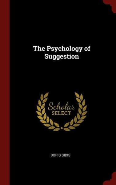 The Psychology of Suggestion - Boris Sidis - Livros - LIGHTNING SOURCE UK LTD - 9781296506506 - 