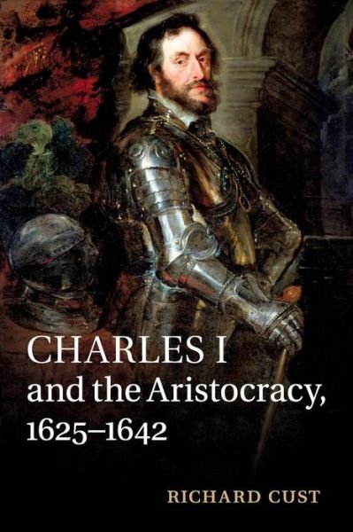 Cover for Cust, Richard (University of Birmingham) · Charles I and the Aristocracy, 1625–1642 (Pocketbok) (2017)
