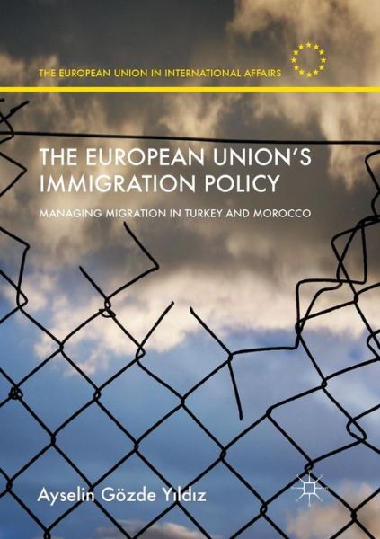 Cover for Ayselin Goezde Yildiz · The European Union's Immigration Policy: Managing Migration in Turkey and Morocco - The European Union in International Affairs (Paperback Book) [Softcover reprint of the original 1st ed. 2016 edition] (2018)