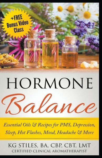 Cover for Kg Stiles · Hormone Balance Essential Oils &amp; Recipes for PMS, Depression, Sleep, Hot Flashes, Mood, Headache &amp; More (Pocketbok) (2020)