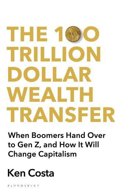 Cover for Costa Ken Costa · The 100 Trillion Dollar Wealth Transfer : How the Handover from Boomers to Gen Z Will Revolutionize Capitalism (Pocketbok) (2023)